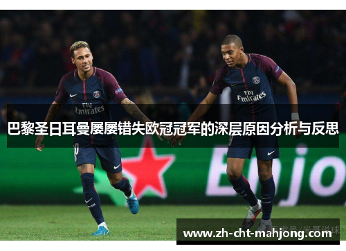 巴黎圣日耳曼屡屡错失欧冠冠军的深层原因分析与反思