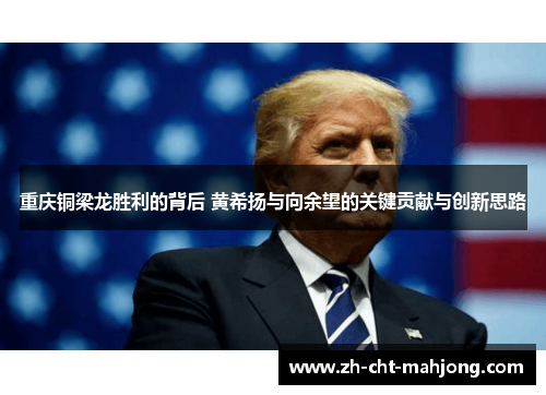 重庆铜梁龙胜利的背后 黄希扬与向余望的关键贡献与创新思路