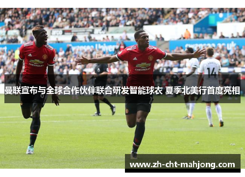 曼联宣布与全球合作伙伴联合研发智能球衣 夏季北美行首度亮相