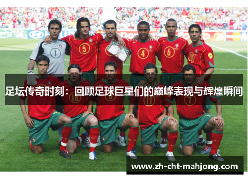 足坛传奇时刻：回顾足球巨星们的巅峰表现与辉煌瞬间
